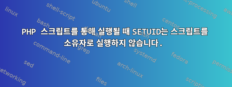 PHP 스크립트를 통해 실행될 때 SETUID는 스크립트를 소유자로 실행하지 않습니다.