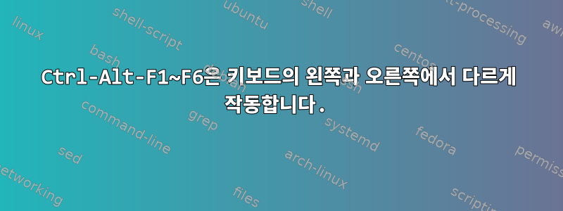 Ctrl-Alt-F1~F6은 키보드의 왼쪽과 오른쪽에서 다르게 작동합니다.