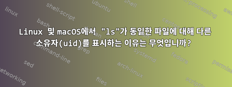 Linux 및 macOS에서 "ls"가 동일한 파일에 대해 다른 소유자(uid)를 표시하는 이유는 무엇입니까?