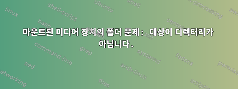 마운트된 미디어 장치의 폴더 문제: 대상이 디렉터리가 아닙니다.