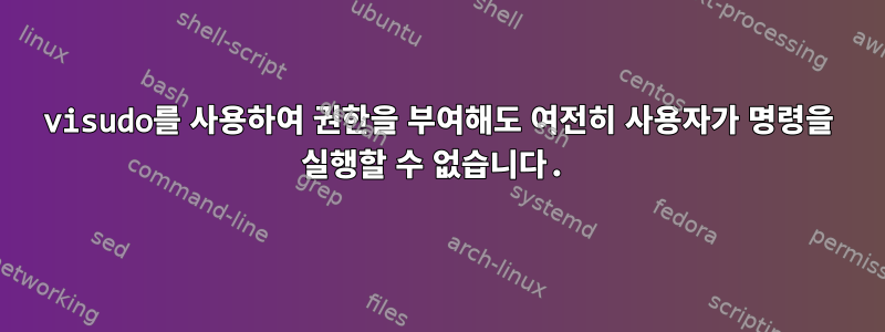 visudo를 사용하여 권한을 부여해도 여전히 사용자가 명령을 실행할 수 없습니다.