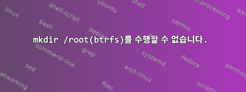 mkdir /root(btrfs)를 수행할 수 없습니다.