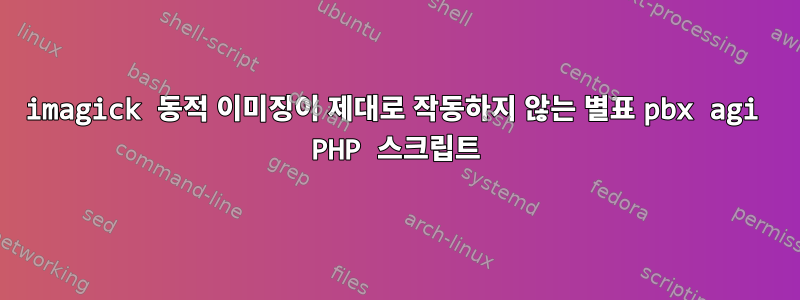 imagick 동적 이미징이 제대로 작동하지 않는 별표 pbx agi PHP 스크립트