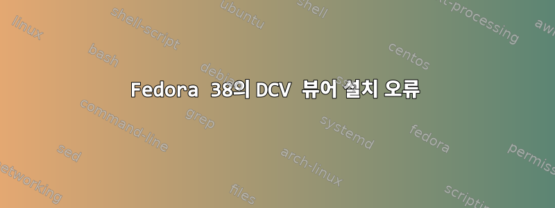 Fedora 38의 DCV 뷰어 설치 오류