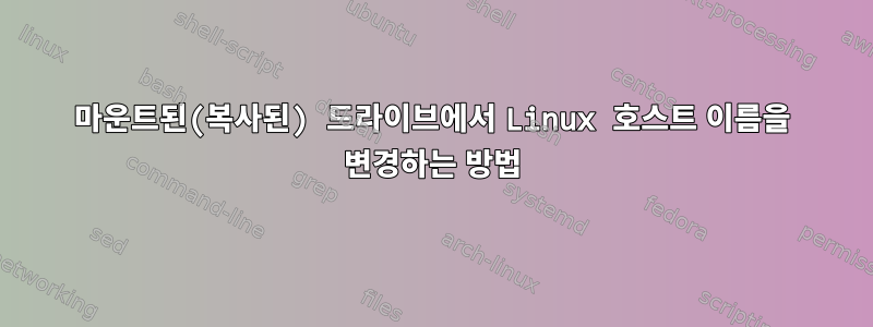 마운트된(복사된) 드라이브에서 Linux 호스트 이름을 변경하는 방법