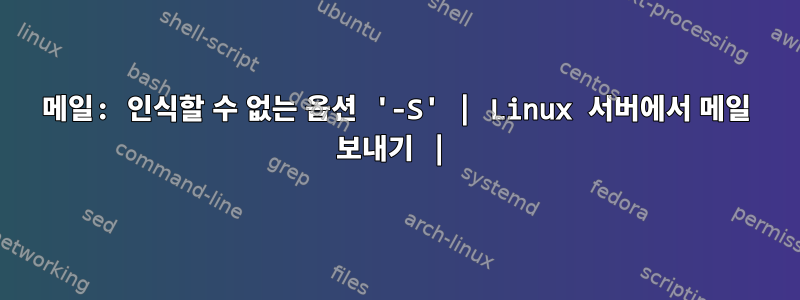 메일: 인식할 수 없는 옵션 '-S' | Linux 서버에서 메일 보내기 |