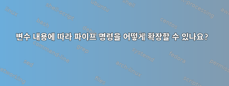 변수 내용에 따라 파이프 명령을 어떻게 확장할 수 있나요?