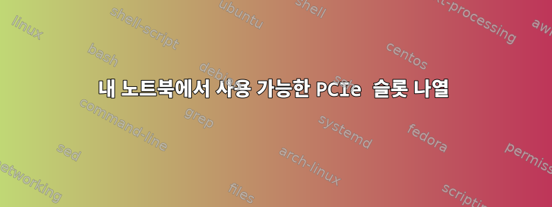 내 노트북에서 사용 가능한 PCIe 슬롯 나열