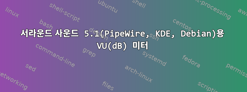 서라운드 사운드 5.1(PipeWire, KDE, Debian)용 VU(dB) 미터