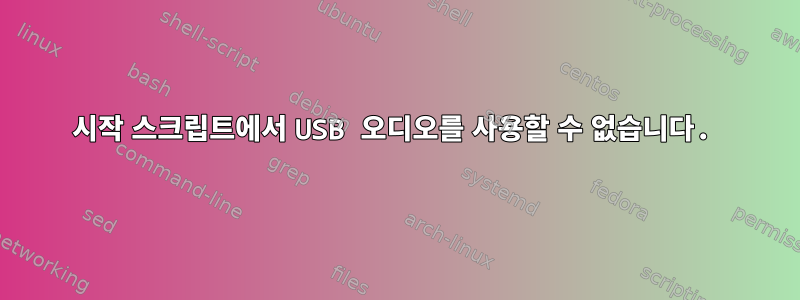 시작 스크립트에서 USB 오디오를 사용할 수 없습니다.