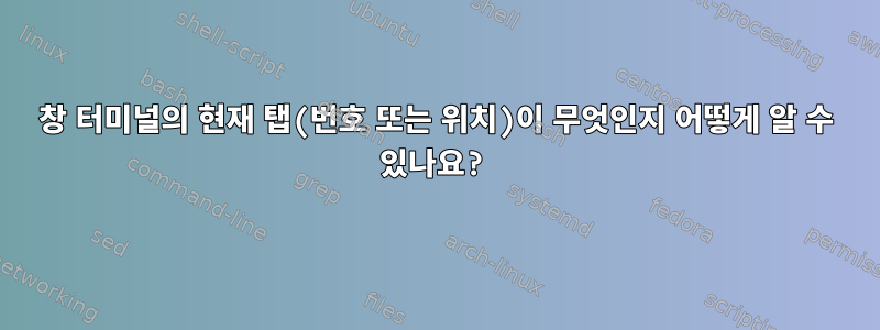 창 터미널의 현재 탭(번호 또는 위치)이 무엇인지 어떻게 알 수 있나요?