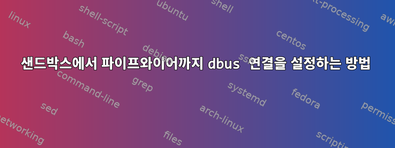 샌드박스에서 파이프와이어까지 dbus 연결을 설정하는 방법