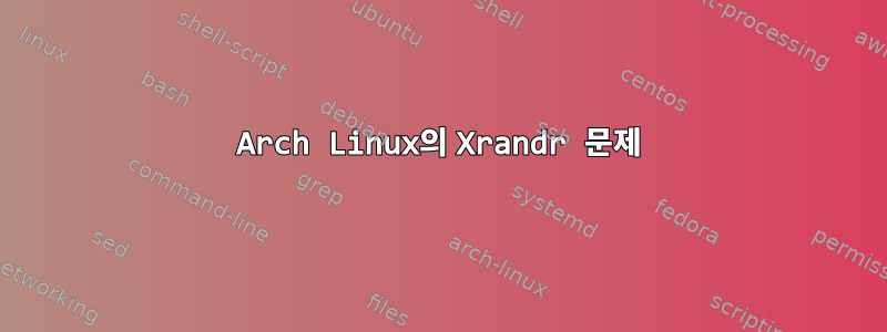 Arch Linux의 Xrandr 문제