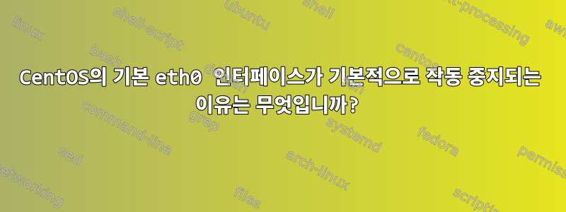 CentOS의 기본 eth0 인터페이스가 기본적으로 작동 중지되는 이유는 무엇입니까?