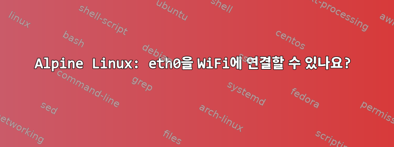 Alpine Linux: eth0을 WiFi에 연결할 수 있나요?