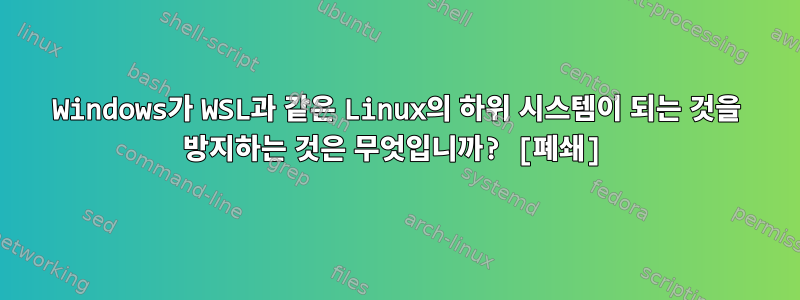 Windows가 WSL과 같은 Linux의 하위 시스템이 되는 것을 방지하는 것은 무엇입니까? [폐쇄]