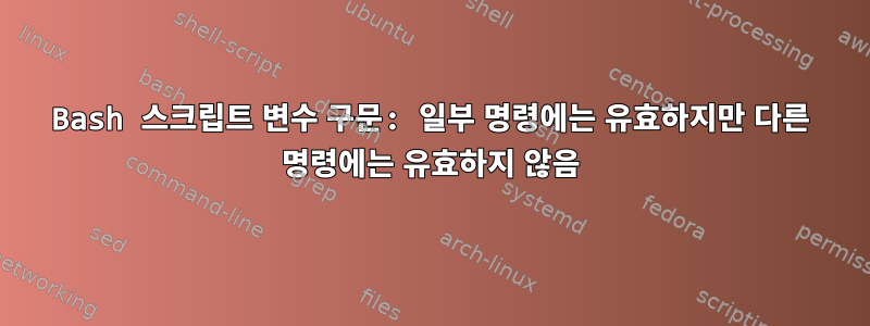 Bash 스크립트 변수 구문: 일부 명령에는 유효하지만 다른 명령에는 유효하지 않음