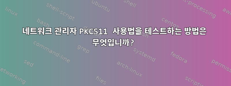 네트워크 관리자 PKCS11 사용법을 테스트하는 방법은 무엇입니까?