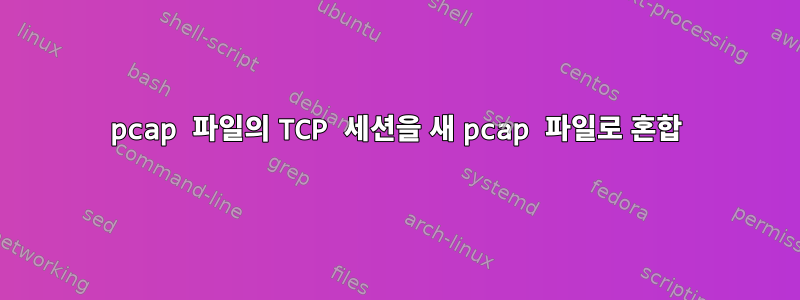 pcap 파일의 TCP 세션을 새 pcap 파일로 혼합