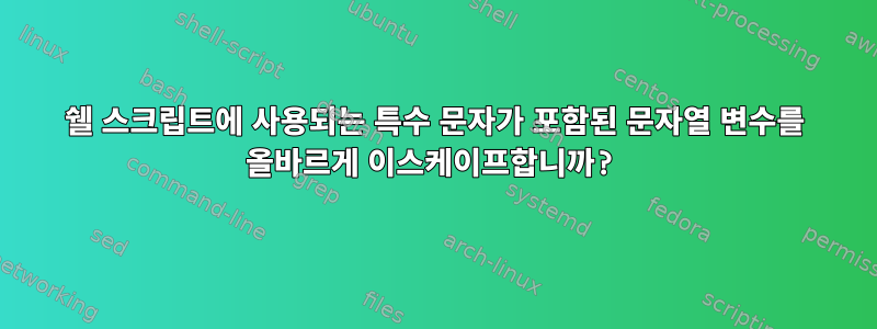 쉘 스크립트에 사용되는 특수 문자가 포함된 문자열 변수를 올바르게 이스케이프합니까?