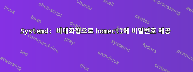 Systemd: 비대화형으로 homectl에 비밀번호 제공