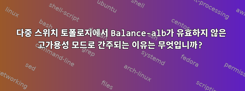 다중 스위치 토폴로지에서 Balance-alb가 유효하지 않은 고가용성 모드로 간주되는 이유는 무엇입니까?