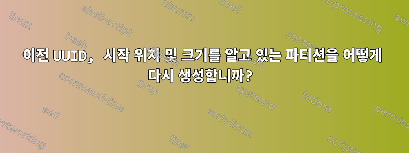 이전 UUID, 시작 위치 및 크기를 알고 있는 파티션을 어떻게 다시 생성합니까?