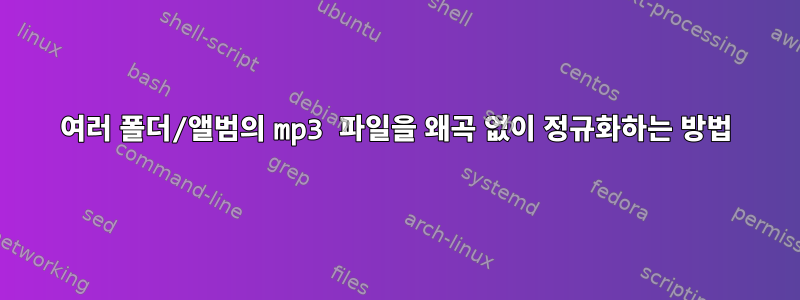 여러 폴더/앨범의 mp3 파일을 왜곡 없이 정규화하는 방법