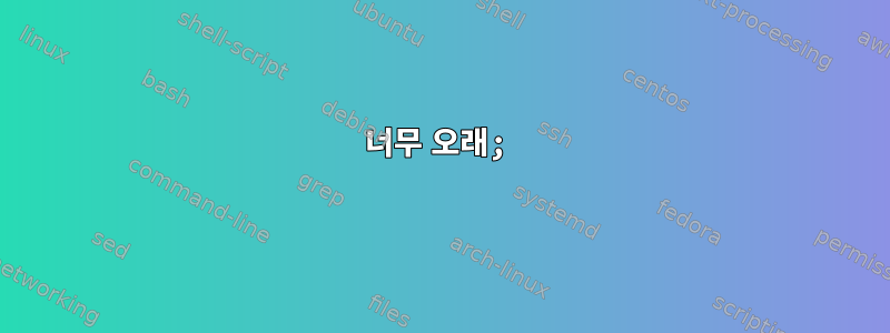 너무 오래;