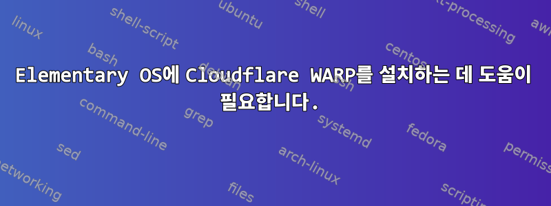 Elementary OS에 Cloudflare WARP를 설치하는 데 도움이 필요합니다.