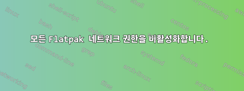 모든 Flatpak 네트워크 권한을 비활성화합니다.