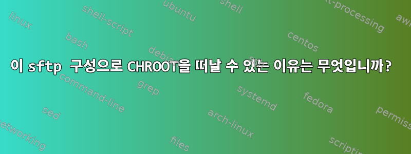 이 sftp 구성으로 CHROOT을 떠날 수 있는 이유는 무엇입니까?