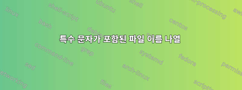 특수 문자가 포함된 파일 이름 나열