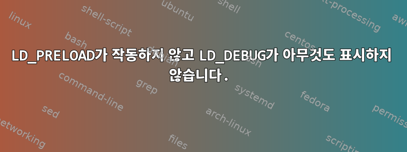 LD_PRELOAD가 작동하지 않고 LD_DEBUG가 아무것도 표시하지 않습니다.