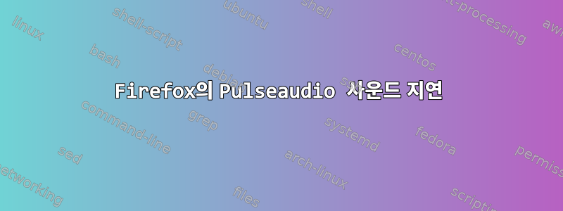 Firefox의 Pulseaudio 사운드 지연