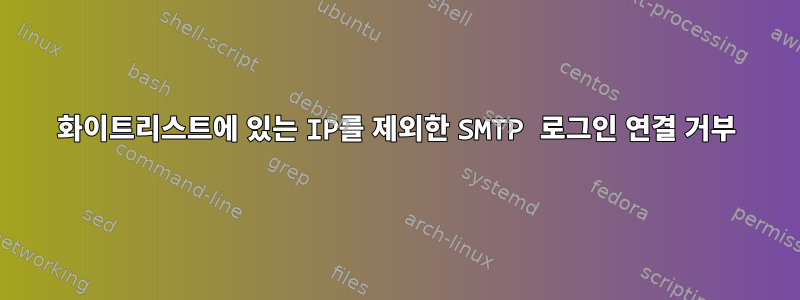 화이트리스트에 있는 IP를 제외한 SMTP 로그인 연결 거부