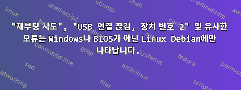 "재부팅 시도", "USB 연결 끊김, 장치 번호 2" 및 유사한 오류는 Windows나 BIOS가 아닌 Linux Debian에만 나타납니다.