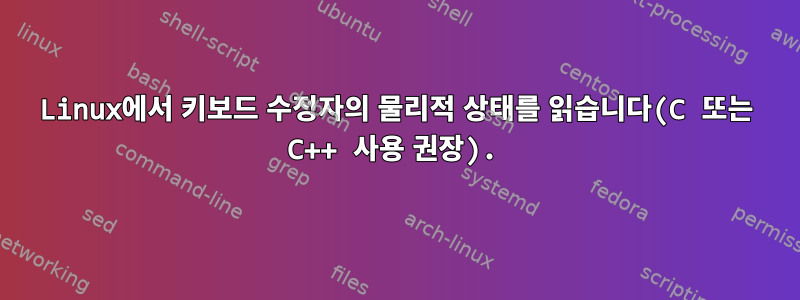 Linux에서 키보드 수정자의 물리적 상태를 읽습니다(C 또는 C++ 사용 권장).