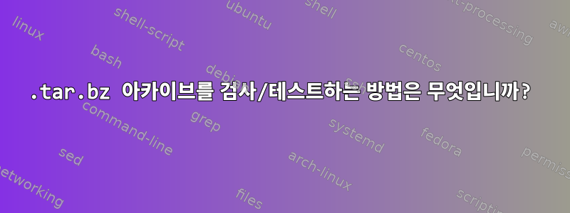 .tar.bz 아카이브를 검사/테스트하는 방법은 무엇입니까?