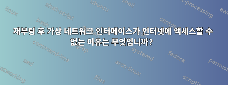 재부팅 후 가상 네트워크 인터페이스가 인터넷에 액세스할 수 없는 이유는 무엇입니까?