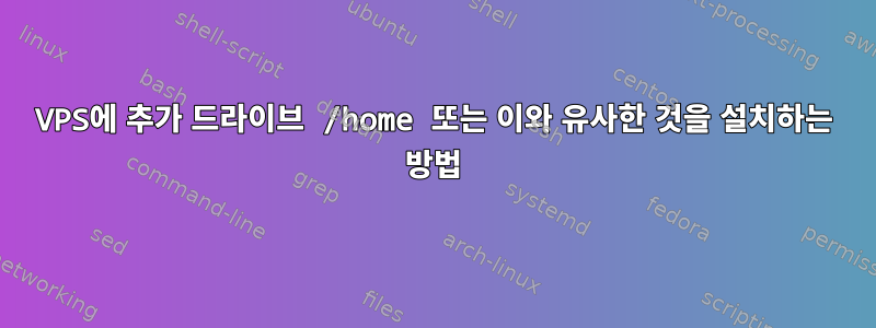 VPS에 추가 드라이브 /home 또는 이와 유사한 것을 설치하는 방법