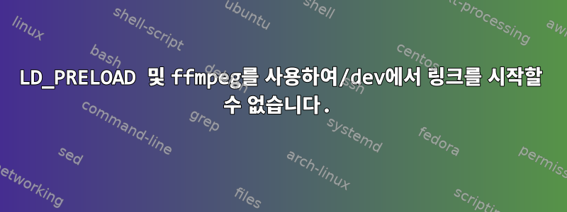 LD_PRELOAD 및 ffmpeg를 사용하여/dev에서 링크를 시작할 수 없습니다.