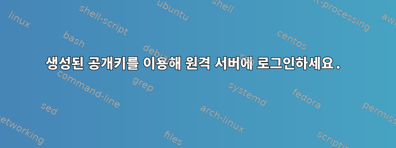 생성된 공개키를 이용해 원격 서버에 로그인하세요.