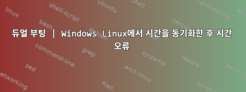 듀얼 부팅 | Windows Linux에서 시간을 동기화한 후 시간 오류