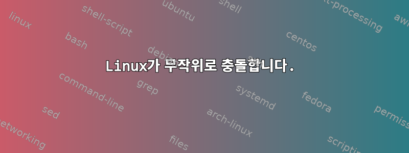 Linux가 무작위로 충돌합니다.