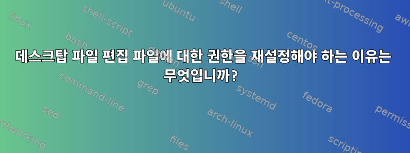 데스크탑 파일 편집 파일에 대한 권한을 재설정해야 하는 이유는 무엇입니까?