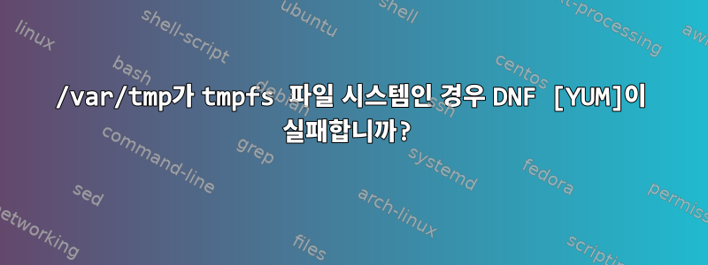 /var/tmp가 tmpfs 파일 시스템인 경우 DNF [YUM]이 실패합니까?