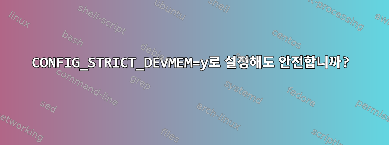 CONFIG_STRICT_DEVMEM=y로 설정해도 안전합니까?