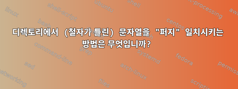 디렉토리에서 (철자가 틀린) 문자열을 "퍼지" 일치시키는 방법은 무엇입니까?