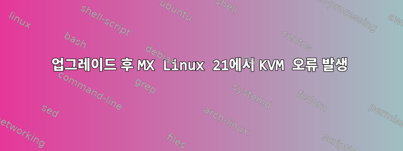 업그레이드 후 MX Linux 21에서 KVM 오류 발생